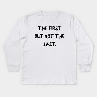 The first but not the last Kids Long Sleeve T-Shirt